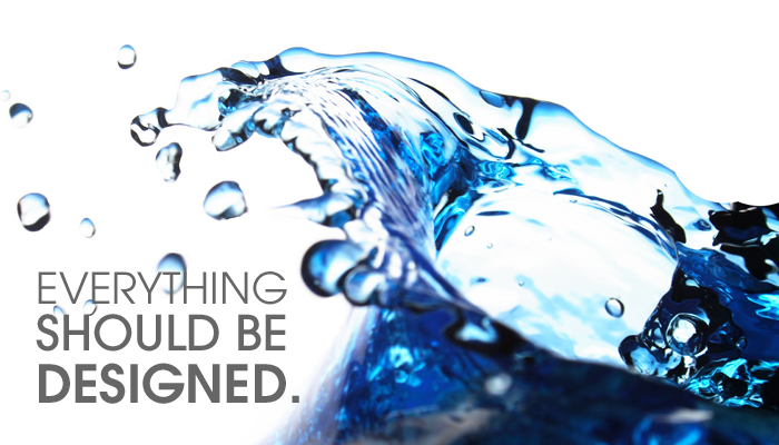 EVERYTHING SHOULD BE DESIGNED.
